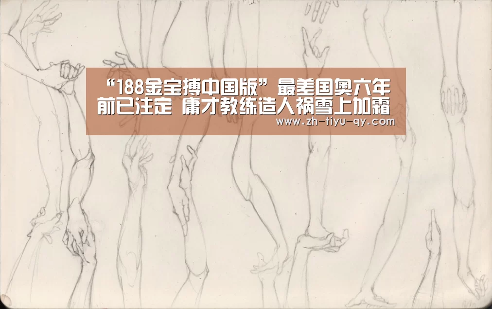 “188金宝搏中国版”最差国奥六年前已注定 庸才教练造人祸雪上加霜(图1) 188金宝搏官网登录