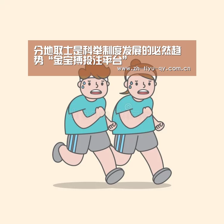 分地取士是科举制度发展的必然趋势“金宝搏投注平台”(图2) 金宝搏投注平台