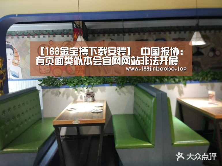 【188金宝搏下载安装】
中国报协:有页面类似本会官网网站非法开展业务 将依法维权(图3) 188金宝搏中国版